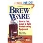 Brew Ware: How to Find, Adapt & Build Homebrewing Equipment