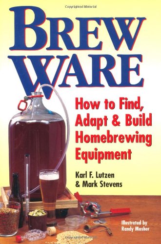 Brew Ware: How to Find, Adapt & Build Homebrewing Equipment