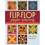 Flip-Flop Paper Piecing: Revolutionary Single-Foundation Technique Guarantees Accuracy ~ Mary Kay Mouton