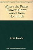 Where the pratty flowers grow : voices from Holmfirth