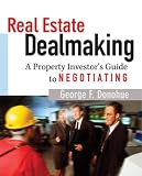 Real Estate Dealmaking: A Property Investors Guide to Negotiating