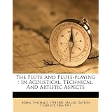 The Flute And Flute-playing: In Acoustical, Technical, And Artistic Aspects by Böhm Theobald 1794-1881 and Dayton Clarence 1866-1941 Miller