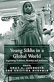 Young Sikhs in a global world : negotiating traditions, identities and authorities