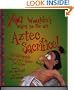 You Wouldn't Want to Be an Aztec Sacrifice!
