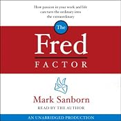 The Fred Factor: How Passion in Your Work and Life Can Turn the Ordinary into the Extraordinary | [Mark Sanborn]