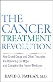 The Cancer Treatment Revolution: How Smart Drugs and Other New Therapies are Renewing Our Hope and Changing the Face of Medicine