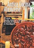 Antica cucina abruzzese. 95 ricette raccolte, restaurate e riproposte da Nelda Di Francesco in Guardiagrele