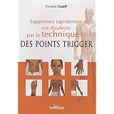 Supprimez rapidement vos douleurs par la technique des points triggerpar Vincent Cueff