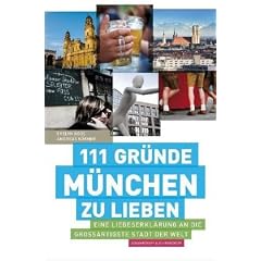 111 Gr�nde, M�nchen zu lieben: Eine Liebeserkl�rung an die gro�artigste Stadt der Welt