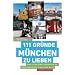 111 Gr�nde, M�nchen zu lieben: Eine Liebeserkl�rung an die gro�artigste Stadt der Welt