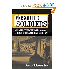 Mosquito Soldiers: Malaria, Yellow Fever, and the Course of the American Civil War by Andrew McIlwaine Bell