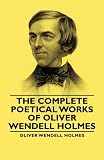 The Complete Poetical Works - Of Oliver Wendell Holmes