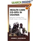 Click here to buy Health Care Co-ops in Uganda: Effectively Launching Micro Health Groups in African... by  George C. Halvorson.