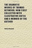 The Dramatic Works of Thomas Heywood, Now First Collected With Illustrative Notes and a Memoir of the Author (Volume 2)