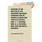 Hearing in the Matter of the Concord Railroad Corporation Vs. George Clough and Trustees... by Concord Railroad Corporation