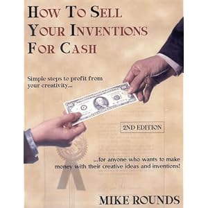How to Sell Your Inventions For Cash by Mike Rounds