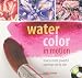 Watercolor in Motion: How to Create Powerful Paintings, Step by Step (Book & DVD)