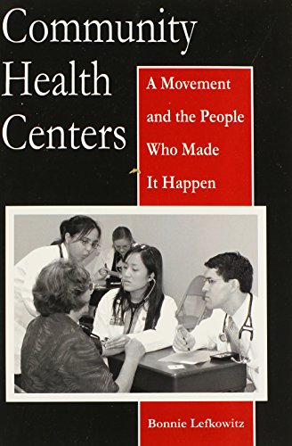 Community Health Centers: A Movement and the People Who Made It Happen (Critical Issues in Health and Medicine)