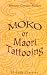Moko; or, Maori Tattooing: With 180 Illustrations from Drawings by Author and from Photographs