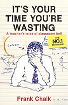It's Your Time You're Wasting: A Teacher's Tales of Classroom Hell