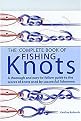 The Complete Book of Fishing Knots (Fundamental Knots/Loop Knots/Joining Knots/Hook, Lure, Swivel and Sinker Knots, Other Useful Knots) (Illustrated) (Paperback)