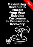 Maximizing Revenue & Margin From Your Existing Customers In Recession & Recovery