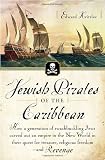 Jewish Pirates of the Caribbean: How a Generation of Swashbuckling Jews Carved Out an Empire in the New World in Their Quest for Treasure, Religious Freedom -- and Revenge