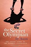 from Anon The Secret Olympian: The Inside Story of the Olympic Experience