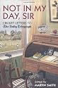 Not in my Day, Sir: Cricket Letters to The Daily Telegraph