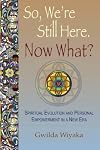 So, We're Still Here. Now What? Spiritual Evolution and Personal Empowerment in a New Era (The Map Home)