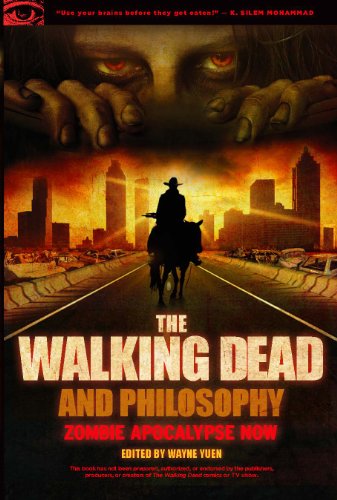 The Walking Dead and Philosophy: Zombie Apocalypse Now (The Blackwell Philosophy and Pop Culture Series Book 29)
