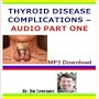 Thyroid Disease Complications Audio Part One