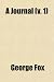 A   Journal (Volume 1); Or Historical Account of the Life, Travels, Sufferings, Christian Experiences, and Labour of Love in the Work of the Ministry,