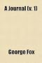 A   Journal (Volume 1); Or Historical Account of the Life, Travels, Sufferings, Christian Experiences, and Labour of Love in the Work of the Ministry,