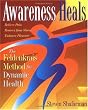 Awareness Heals: The Feldenkrais Method For Dynamic Health