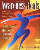 Awareness Heals: The Feldenkrais Method For Dynamic Health