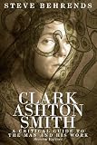Clark Ashton Smith: A Critical Guide to the Man and His Work, Second Edition