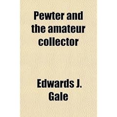 Pewter and the Amateur Collector by Edwards J. Gale
