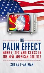 The Palin Effect: Money, Sex and Class in the New American Politics