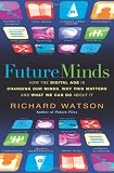 Future Minds: How the Digital Age is Changing Our Minds, Why this Matters and What We Can Do About It