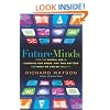 Future Minds: How The Digital Age is Changing Our Minds, Why This Matters and What We Can Do About It