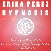 Ley de Atracción: El Amor, el Dinero, y la Felicidad Colección Española de Hipnosis | [Erika Perez]