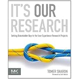 It's Our Research: Attaining Stakeholder Buy-in for User Experience Research Projects ~ Tomer Sharon