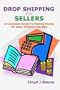 Drop Shipping For Sellers: A Complete Guide To Making Money On eBay Without The Risk