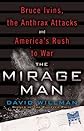 The mirage man : Bruce Ivins, the anthrax attacks, and America's rush to war