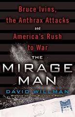 The mirage man : Bruce Ivins, the anthrax attacks, and America's rush to war