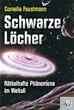 Schwarze L�cher: R�tselhafte Ph�nomene im Weltall - Cornelia Faustmann