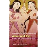 Adam und Eva in Judentum, Christentum und Islam (In Judentum, Christentum, Islam)von "Christfried B�ttrich"