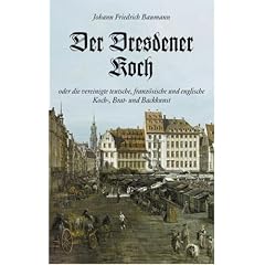 Der Dresdener Koch oder die vereinigte teutsche, franz�sische und englische Koch-, Brat- und Backkunst: 2. Bde.
