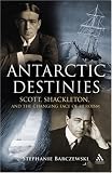 Antarctic Destinies: Scott, Shackleton, and the Changing Face of Heroism